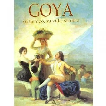 Goya, su tiempo, su vida, su obra