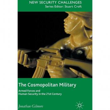 The Cosmopolitan Military: Armed Forces and Human Security in the 21st Century