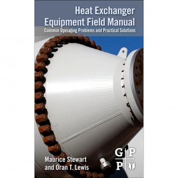 Heat Exchanger Equipment Field Manual: Comprehensive Guide for Design, Operation, and Maintenance