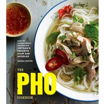 The Pho Cookbook: Easy to Adventurous Recipes for Vietnam's Favorite Soup and Noodles