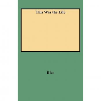 Rice: This Was the Life by Millard Milburn