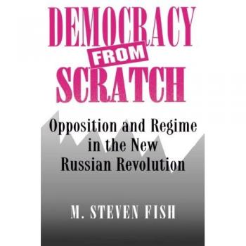 Democracy from Scratch: Opposition and Regime in the New Russian Revolution - Political Science Book