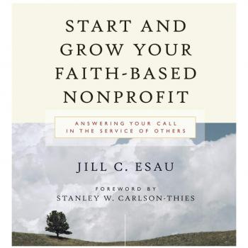 Faith-Based Nonprofit Launch Guide: A Comprehensive Resource for Starting and Growing Your Mission-Driven Organization