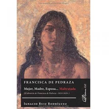 Francisca de Pedraza. Mujer, Madre, Esposa... Maltratada. El divorcio de Francisca de Pedraza 1614-1624