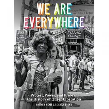 We Are Everywhere: Protest, Power, and Pride in the History of Queer Liberation: A Visual Guide to the History of Queer Liberation, So Far