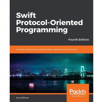 Swift 5 Protocol-Oriented Programming: Enhanced Productivity and Rapid Application Development, 4th Edition