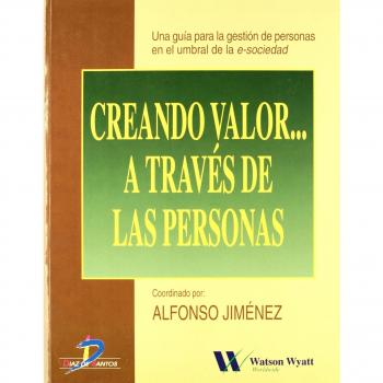 Creando valor....a través de las personas: Una guía práctica para la gestión de personas en el umbral de la e-sociedad
