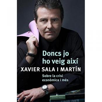 Doncs jo ho veig així: Sobre la crisi econòmica i mes - Sala I Martin Xavier