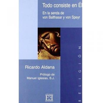 Todo consiste en Él: En la senda de von Balthasar y von Speyr