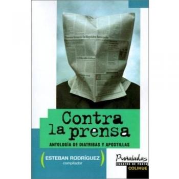 Contra la Prensa: Antologia de Diatribas y Apostillas