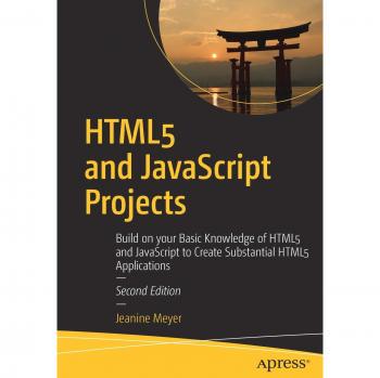 HTML5 and JavaScript Projects: Build on your Basic Knowledge of HTML5 and JavaScript to Create Substantial HTML5 Applications