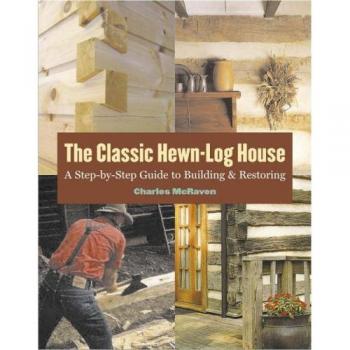 Classic Hewn-Log House: A Step-By-Step Guide to Building and Restoring