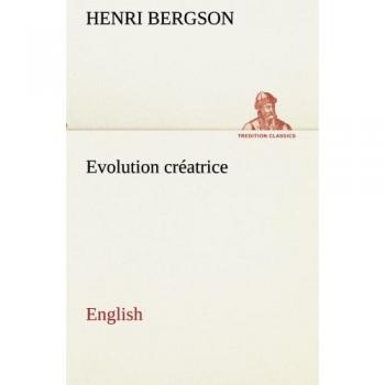 Creative Evolution: A Philosophical Exploration of Henri Bergson's Ideas