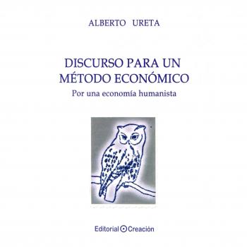 Discurso Para Un Método Económico. Por Una Economía Humanista