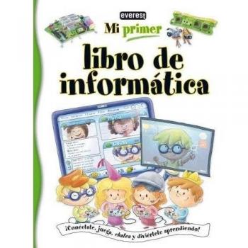 Mi primer libro de informática: ¡Conéctate, juega, chatea y diviértete aprendiendo!