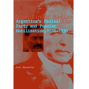 Argentina's Radical Party and Popular Mobilization (1916-1930) - Academic Press Edition