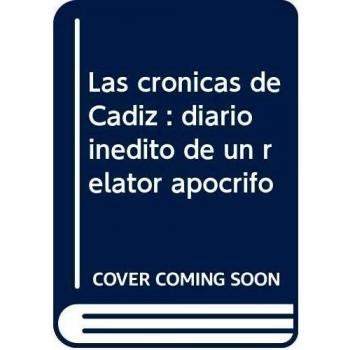 Las Crónicas de Cádiz: Diario inédito de un relator apócrifo