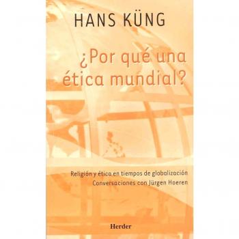 ¿Por qué una ética mundial?: Religión y ética en tiempos de globalización. - Hans Küng