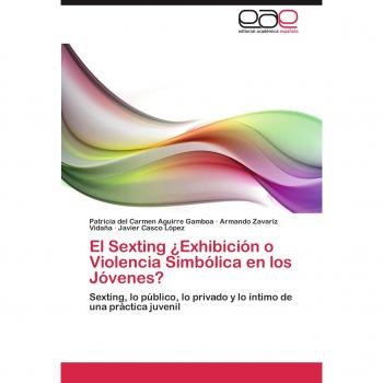 El Sexting ¿Exhibición o Violencia Simbólica en los Jóvenes?: Sexting, lo público, lo privado y lo íntimo de una práctica juvenil
