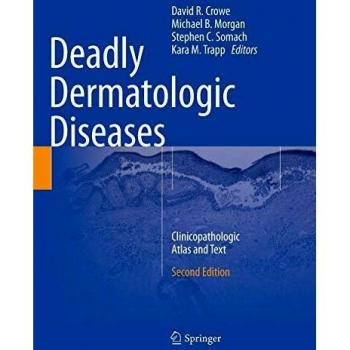 Deadly Dermatologic Diseases: Clinicopathologic Atlas and Text