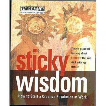 Sticky Wisdom: How to Start a Creative Revolution at Work