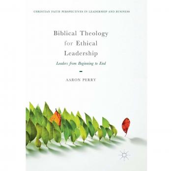 Biblical Theology for Ethical Leadership: Leaders from Beginning to End
