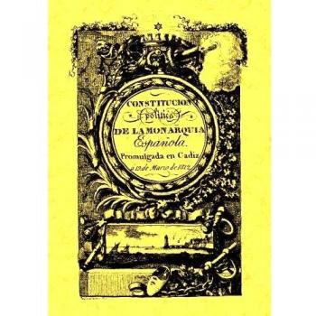 Constitución política de la monarquía española de Cádiz: 1812 - La Pepa