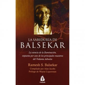 La sabiduría de Balsekar: La esencia de la Iluminación, expuesta por uno de los principales maestros del Vedanta Advaita
