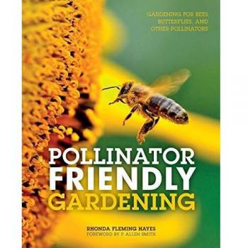 Pollinator Friendly Gardening: Gardening for Bees, Butterflies, and Other Pollinators