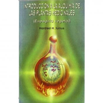 Introducción a la Alquimia de las plantas Medicinales: Espagiria vegetal - Manfred M. Junius