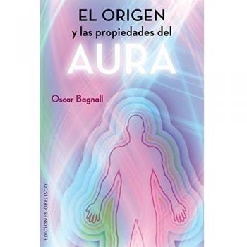 El Origen Y Las Propiedades Del Aura - Oscar Bagnall