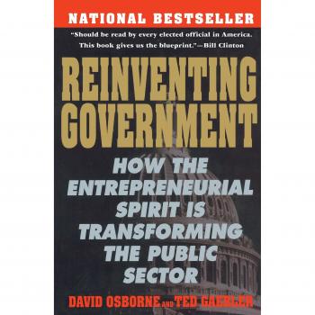 Reinventing Government: How the Entrepreneurial Spirit is Transformingthe Public Sector