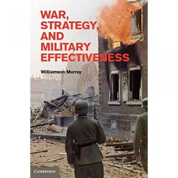 War, Strategy, and Military Effectiveness: Insights by Williamson Murray