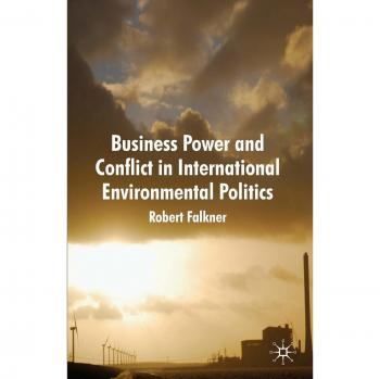Business Power and Conflict in International Environmental Politics