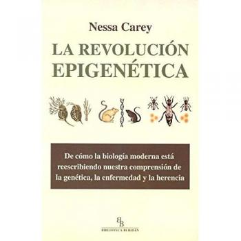 La Revolución Epigenética. De Cómo La Biología Moderna Está Reescribiendo Nuestra Comprensión De La Genética, La Enfermedad Y La Herencia
