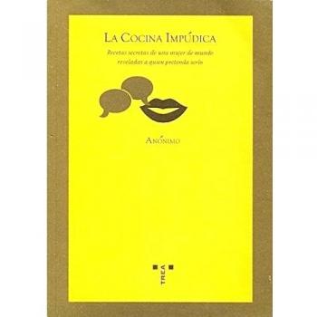 La cocina impúdica: Recetas secretas de una mujer de mundo reveladas a quien pretenda serlo