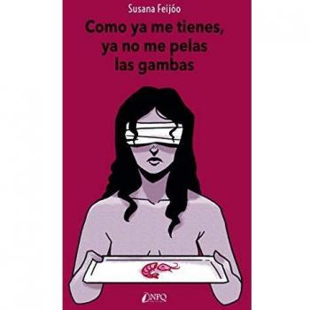 Como Ya Me Tienes, Ya No Me Pelas Las Gambas
