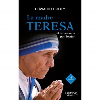 La Madre Teresa. Su vida y su obra. «Lo hacemos por Jesús»