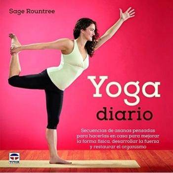 Yoga Diario: Secuencias de asanas para hacer en casa y mejorar la forma física, desarrollar la fuerza y restaurar el organismo