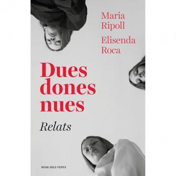 Dues dones nues. Relats - ROCA, ELISENDA / RIPOLL, MARIA