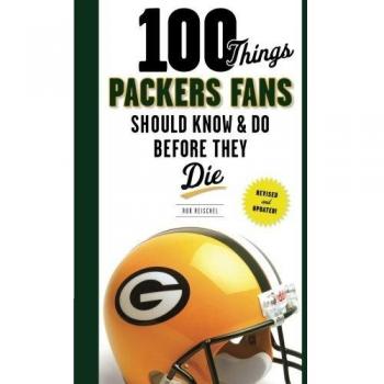 100 Things Packers Fans Should Know & Do Before They Die