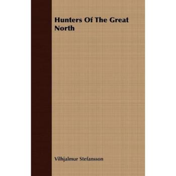 Great North Hunters: The Arctic Adventure by Vilhjalmur Stefansson