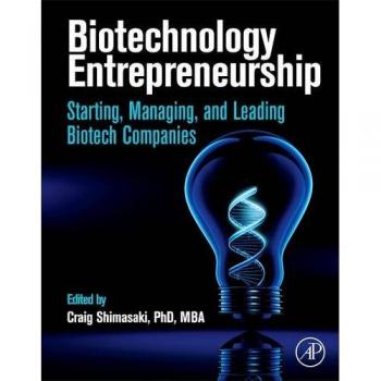 Biotechnology Entrepreneurship: Starting, Managing, and Leading Biotech Companies