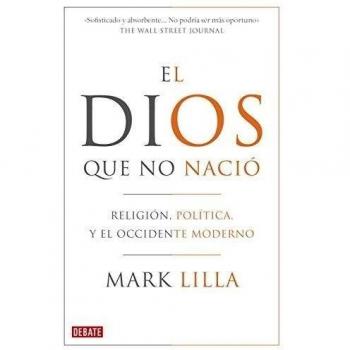 El Dios que no nació: Religión, política y el Occidente moderno