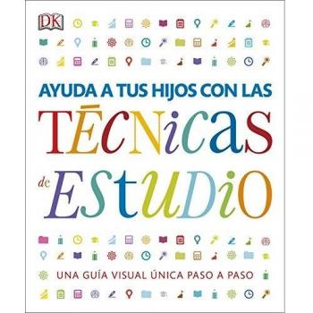 Ayuda a tus hijos con las técnicas de estudio: Una guía visual única paso a paso - Autores Varios