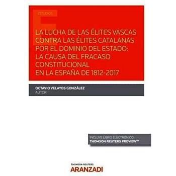 La lucha de las élites vascas contra las élites catalanas por el dominio del Estado: la causa del fracaso constitucional en la España de 1812-2017