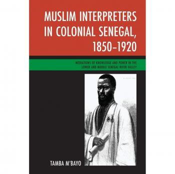 Intérpretes Musulmanes en Senegal Colonial, 1850-1920: Mediaciones de Conocimiento y Poder en el Valle del Río Senegal Medio y Bajo