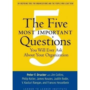 The Five Most Important Questions You Will Ever Ask About Your Organization by Drucker, Peter F.