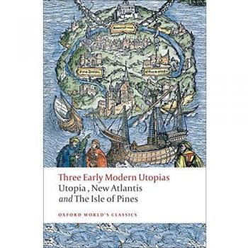 Three Early Modern Utopias Thomas More: Utopia / Francis Bacon: New Atlantis / Henry Neville: The Isle of Pines
