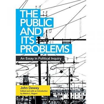 The Public and Its Problems: An Essay in Political Inquiry